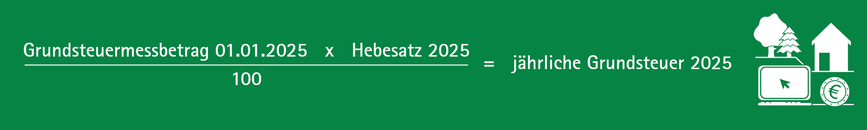 Formel zur Grundsteuer: Grundsteuermessbetrag 1. Januar 2025 x Hebesatz 2025 / 100 = jährliche Grundsteuer 2025.